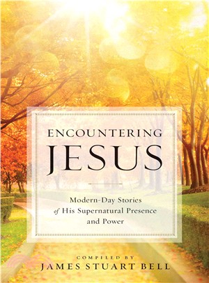Encountering Jesus ― Modern-day Stories of His Supernatural Presence and Power