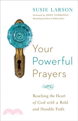 Your Powerful Prayers ─ Reaching the Heart of God With a Bold and Humble Faith