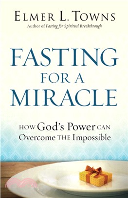 Fasting for a Miracle：How God's Power Can Overcome the Impossible