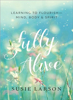 Fully Alive ― Learning to Flourish--mind, Body, and Spirit