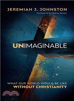 Unimaginable ― What Our World Would Be Like Without Christianity