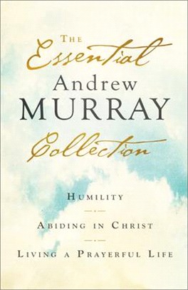 The Essential Andrew Murray Collection: Humility, Abiding in Christ, Living a Prayerful Life