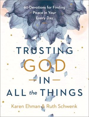 Trusting God in All the Things: 90 Devotions for Finding Peace in Your Every Day