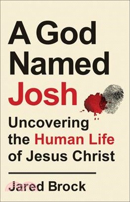 A God Named Josh: Uncovering the Human Life of Jesus Christ