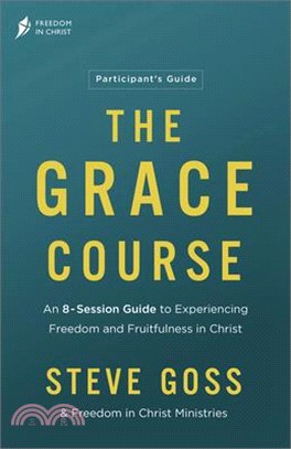 The Grace Course Participant's Guide: An 8-Session Guide to Experiencing Freedom and Fruitfulness in Christ