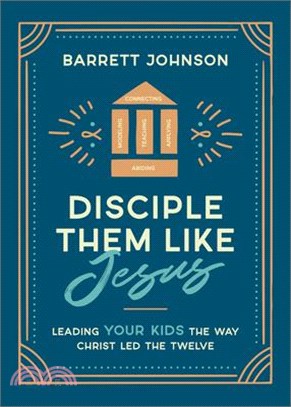 Disciple Them Like Jesus: Leading Your Kids the Way Christ Led the Twelve