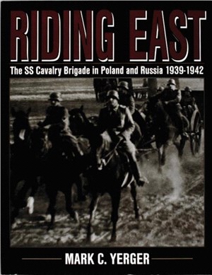 Riding East: The SS Cavalry Brigade in Poland and Russia 1939-1942