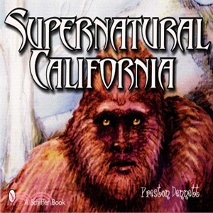 Supernatural California ― A Golden State Guide to Ufos, Extraterrestrials, Ghosts, Hauntings, Cryptozoological Creatures, Psychics, Mediums, Miracles, Mystical Spots, Buried Tr