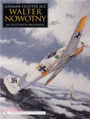 German Fighter Ace Walter Nowotny:: An Illustrated Biography