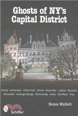 Ghosts of Ny's Capital District: Albany, Schenectady, Troy & More