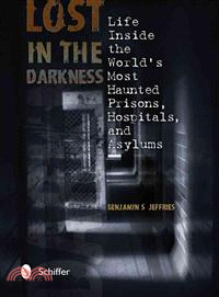 Lost in the Darkness ― Life Inside the World's Most Haunted Prisons, Hospitals, and Asylums