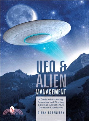 Ufo and Alien Management ― A Guide to Discovering, Evaluating, and Directing - Sightings, Abductions, and Contactee Experiences