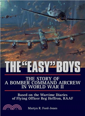 The "Easy" Boys ― The Story of a Bomber Command Aircrew in World War Ii; Based on the Wartime Diaries of Flying Officer Reg Heffron, Raaf