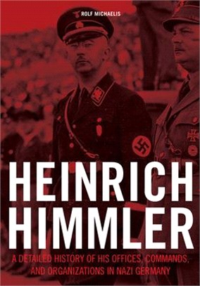 Heinrich Himmler ─ A Detailed History of His Offices Commands, and Organizations in Nazi Germany