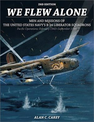 We Flew Alone ─ Men and Missions of the United States Navy's B-24 Liberator Squadrons Pacific Operations: February 1943eptember 1944