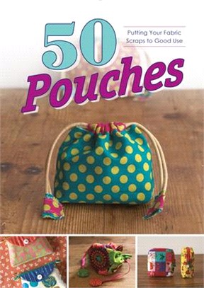 50 Pouches ― Putting Your Fabric Scraps to Good Use