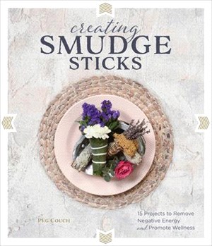 Creating Smudge Sticks ― 15 Projects to Remove Negative Energy and Promote Wellness