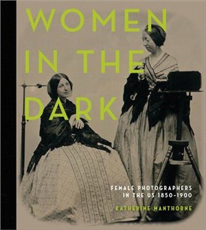 Women in the Dark ― Female Photographers in the Us, 1850–1900