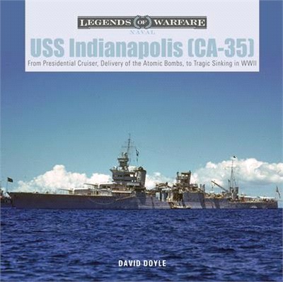 USS Indianapolis (Ca-35): From Presidential Cruiser, to Delivery of the Atomic Bombs, to Tragic Sinking​ In WWII