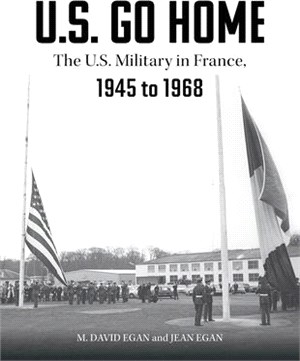 U.S. Go Home: The U.S. Military in France, 1945-1968