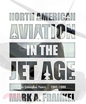 North American Aviation in the Jet Age, Vol. 2: The Columbus Years, 1941-1988
