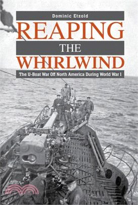 Reaping the Whirlwind: The U-Boat War Off North America During World War I