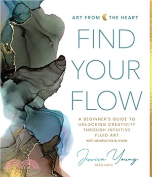 Find Your Flow：A Beginner's Guide to Unlocking Creativity through Intuitive Fluid Art with Alcohol Ink & More