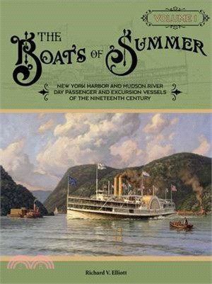 The Boats of Summer, Volume 1: New York Harbor and Hudson River Day Passenger and Excursion Vessels of the Nineteenth Century