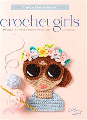 Crochet Girls: 10 Sweet & Simple Friends to Crochet & Appliqué