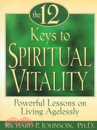 The 12 Keys to Spiritual Vitality: Powerful Lessons to Living Agelessly