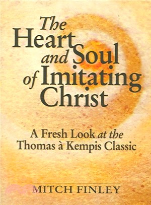 The Heart And Soul of Imitating Christ ― A Fresh Look at the Thomas a Kempis Classic