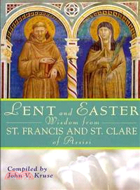 Lent and Easter Wisdom from Saint Francis and Saint Clare of Assisi ─ Daily Scripture and Prayers Together With Saint Francis and Saint Clare of Assisi's Own Words