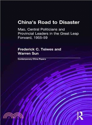 China's Road to Disaster: Mao, Central Politicians, and Provincial Leaders in the Unfolding of the Great Leap Forward 1955-1959