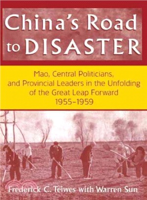 China's Road to Disaster ─ Mao, Central Politicians, and Provincial Leaders in the Unfolding of the Great Leap Forward 1955-1959