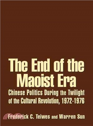 The End of the Maoist Era: Chinese Politics During the Twilight of the Cultural Revolution, 1972-1976