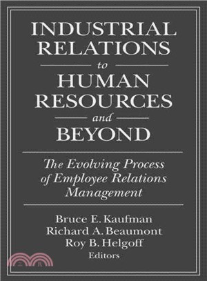 Industrial Relations to Human Resources and Beyond: The Evolving Process of Employee Relations Management