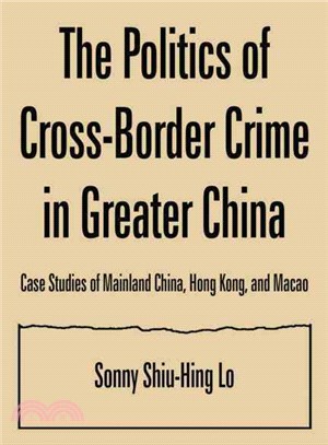 The Politics of Cross-Border Crime in Greater China: Case Studies of Mainland China, Hong Kong, and Macao