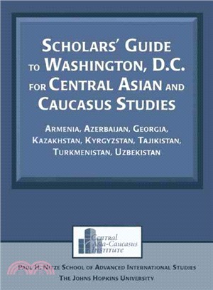 Scholars' Guide To Washington, D.C. For Central Asian And Caucasus Studies ― Armenia, Azerbaijan, Georgia, Kazakhstan, Kyrgyzstan, Tajikistan, Turkmenistan, Uzbekistan