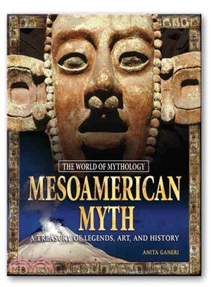 Mesoamerican Myth: A Treasury of Central American Legends, Art, and History