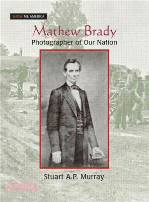 Mathew Brady: Photographer of Our Nation