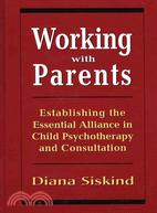 Working With Parents: Establishing the Essential Alliance in Child Psychotherapy and Consultation
