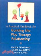 A Practical Handbook for Building the Play Therapy Relationship