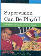 Supervision Can Be Playful ─ Techniques for Child and Play Therapist Supervisors