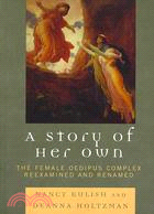 A Story of Her Own: The Female Oedipus Complex Reexamined and Renamed