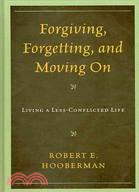 Forgiving, Forgetting, and Moving On: Living a Less-Conflicted Life