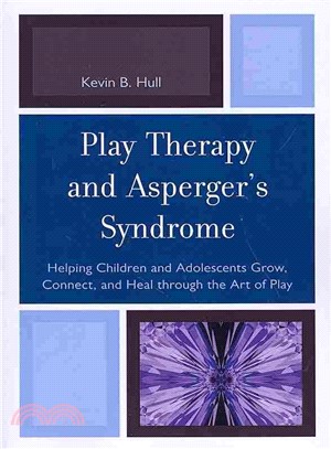 Play Therapy and Asperger's Syndrome ― Helping Children and Adolescents Grow, Connect, and Heal Through the Art of Play