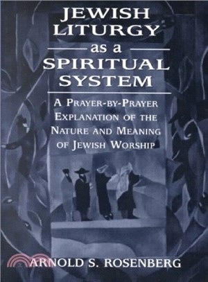 Jewish Liturgy As a Spiritual System ― A Prayer-By-Prayer Explanation of the Nature and Meaning of Jewish Worship