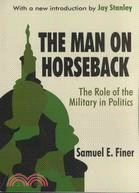 The Man on Horseback: The Role of the Military in Politics