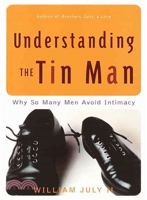 Understanding the Tin Man: Why So Many Men Avoid Intimacy