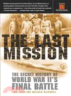 The Last Mission: The Secret History of World War Ii's Final Battle